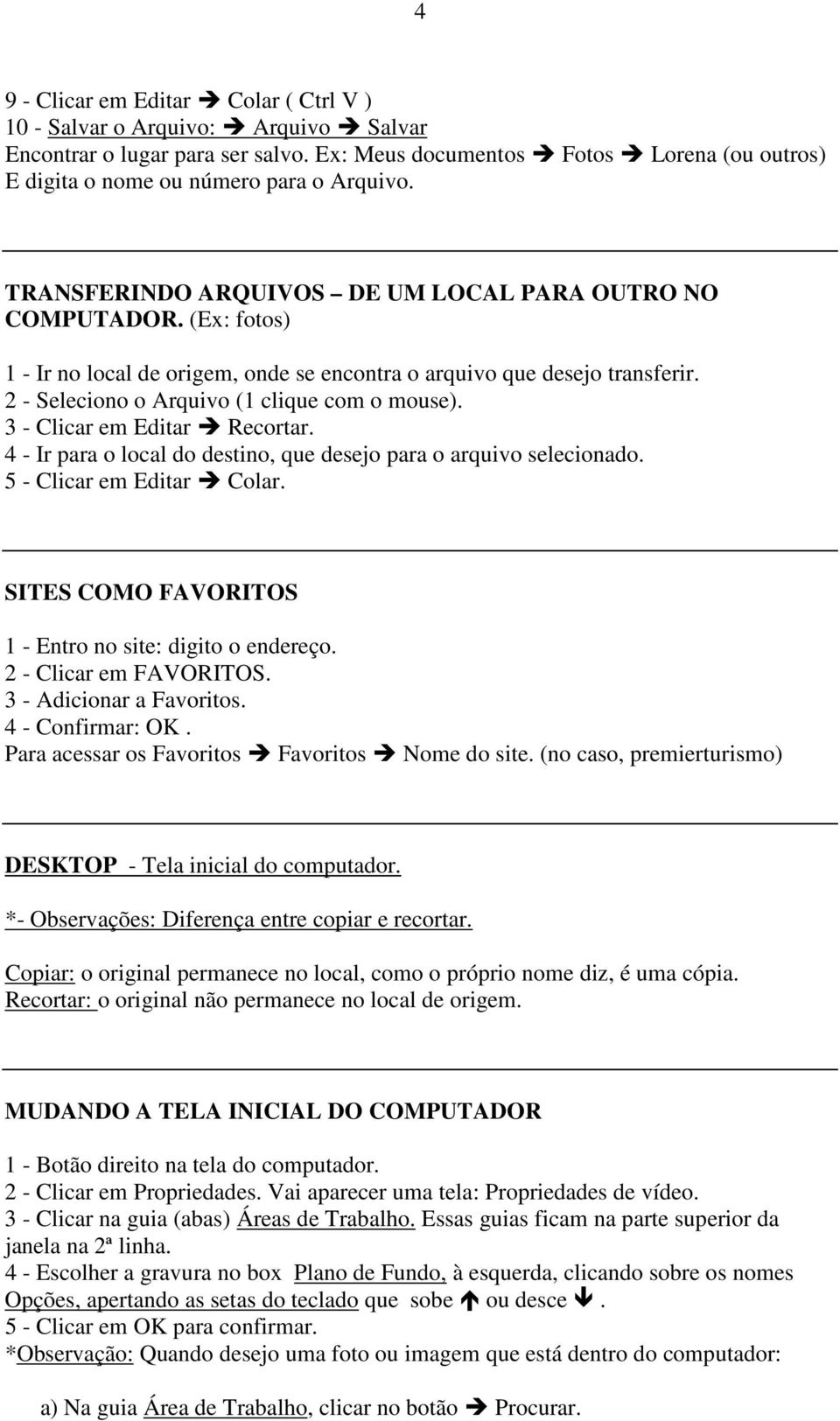 3 - Clicar em Editar Recortar. 4 - Ir para o local do destino, que desejo para o arquivo selecionado. 5 - Clicar em Editar Colar. SITES COMO FAVORITOS 1 - Entro no site: digito o endereço.