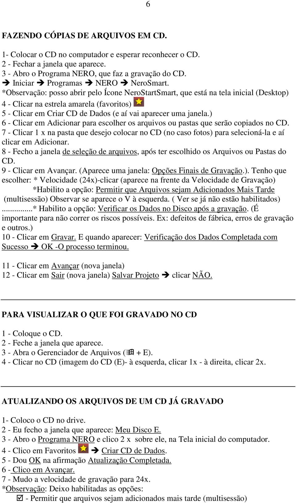 *Observação: posso abrir pelo Ícone NeroStartSmart, que está na tela inicial (Desktop) 4 - Clicar na estrela amarela (favoritos) 5 - Clicar em Criar CD de Dados (e aí vai aparecer uma janela.