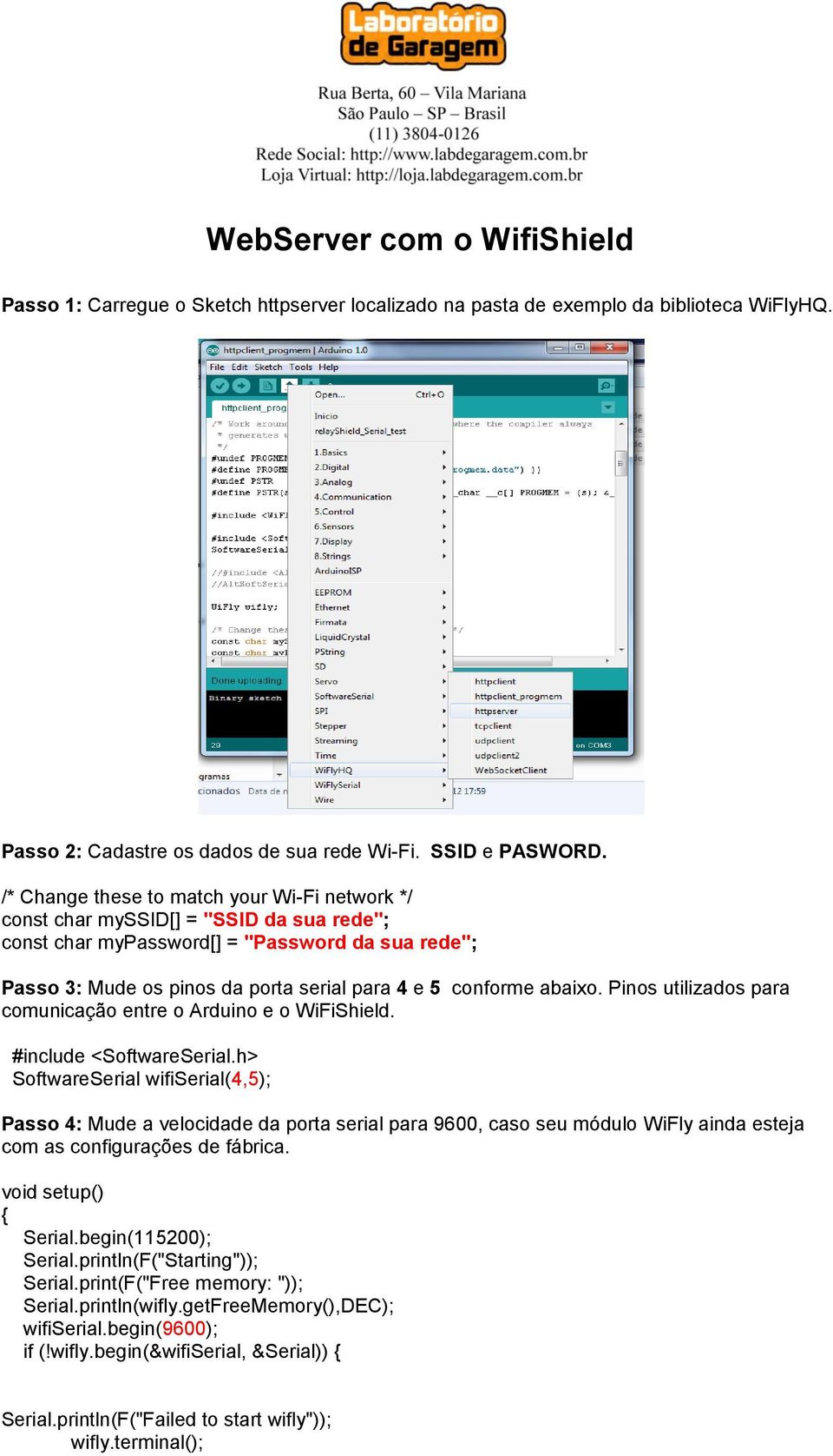 abaixo. Pinos utilizados para comunicação entre o Arduino e o WiFiShield. #include <SoftwareSerial.