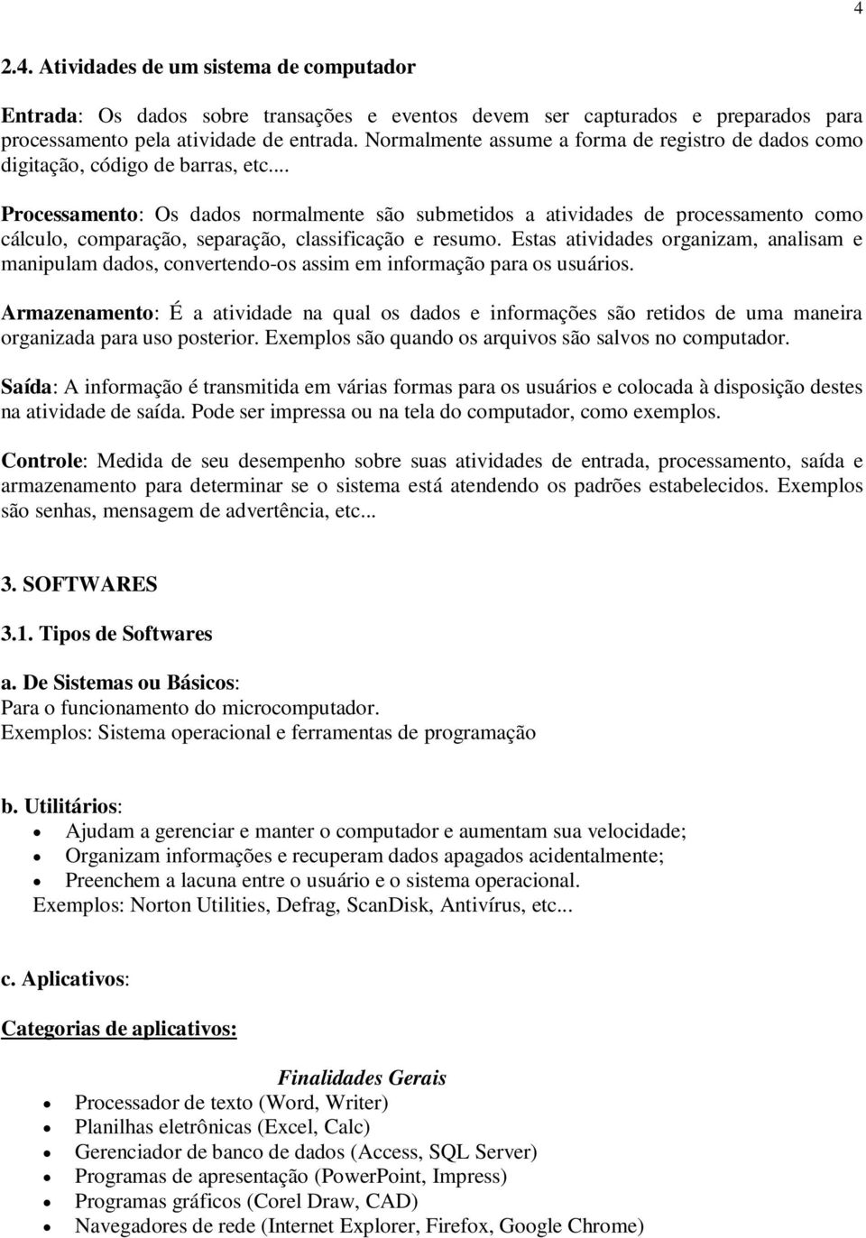 .. Processamento: Os dados normalmente são submetidos a atividades de processamento como cálculo, comparação, separação, classificação e resumo.