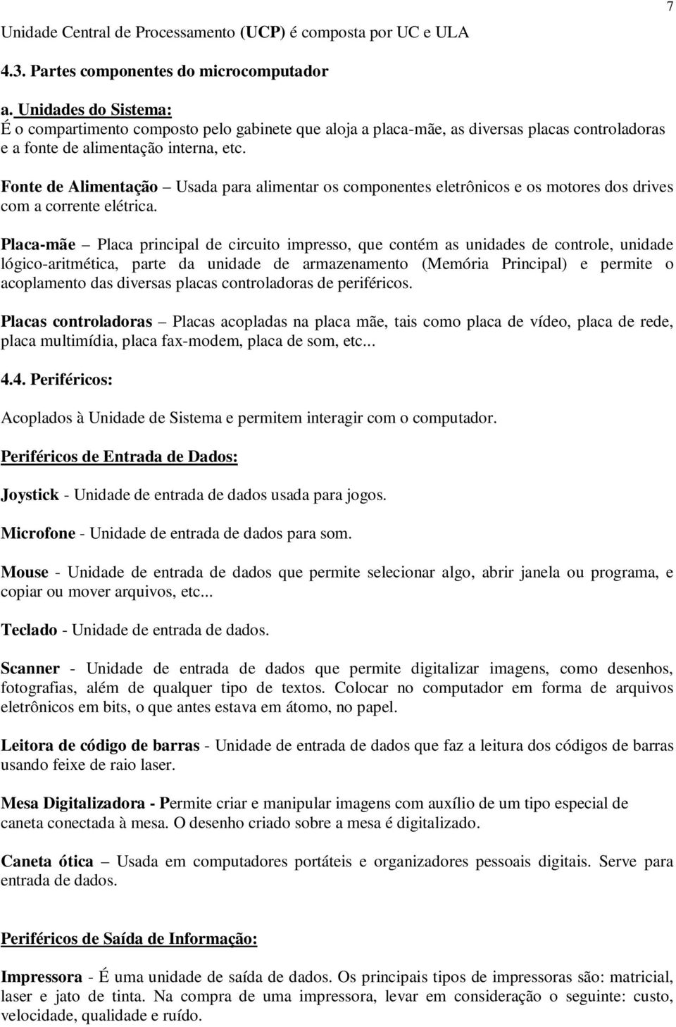 Fonte de Alimentação Usada para alimentar os componentes eletrônicos e os motores dos drives com a corrente elétrica.