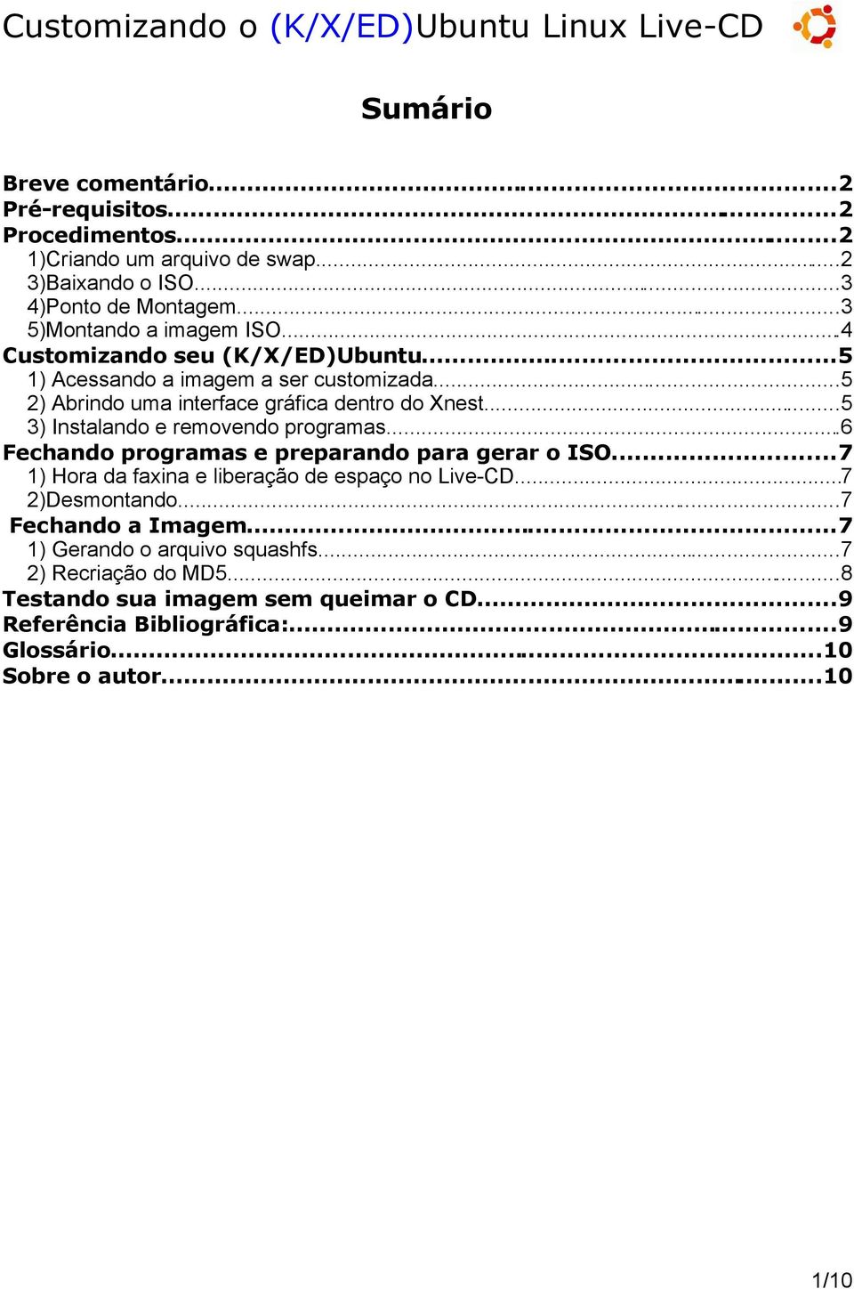 ..5 3) Instalando e removendo programas...6 Fechando programas e preparando para gerar o ISO...7 1) Hora da faxina e liberação de espaço no Live-CD...7 2)Desmontando.