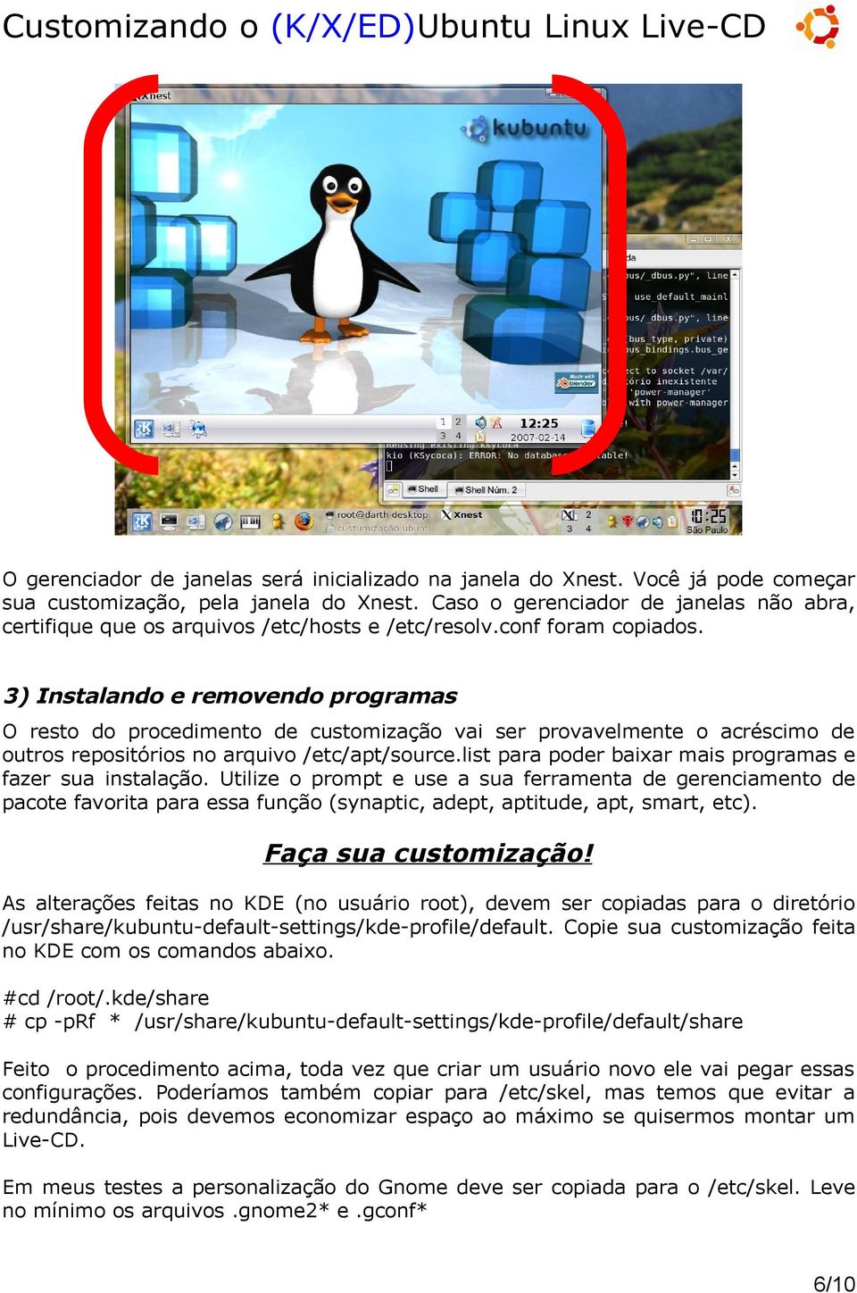 3) Instalando e removendo programas O resto do procedimento de customização vai ser provavelmente o acréscimo de outros repositórios no arquivo /etc/apt/source.