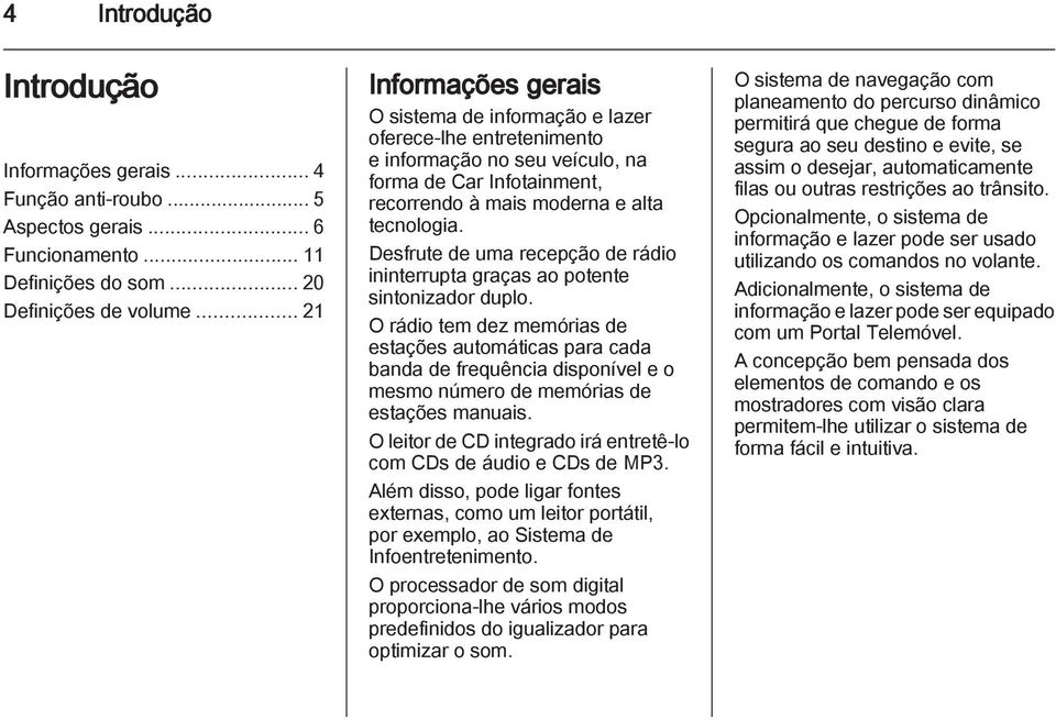 Desfrute de uma recepção de rádio ininterrupta graças ao potente sintonizador duplo.