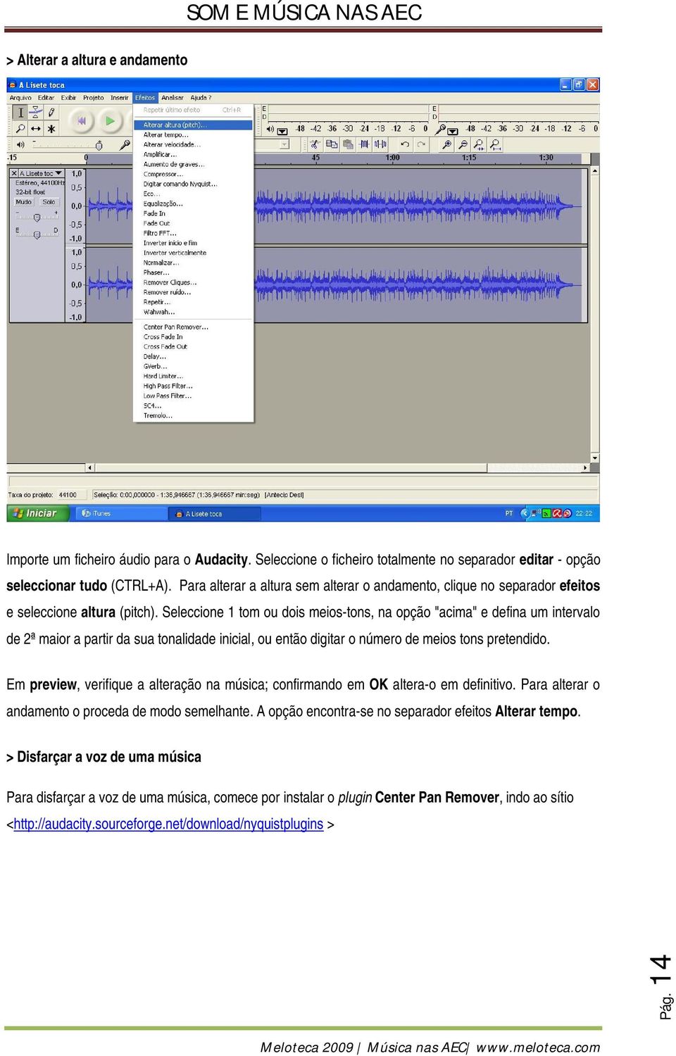 Seleccione 1 tom ou dois meios-tons, na opção "acima" e defina um intervalo de 2ª maior a partir da sua tonalidade inicial, ou então digitar o número de meios tons pretendido.