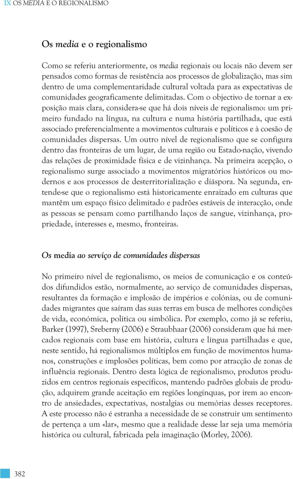 Com o objectivo de tornar a ex - posição mais clara, considera-se que há dois níveis de regionalismo: um primeiro fundado na língua, na cultura e numa história partilhada, que está associado