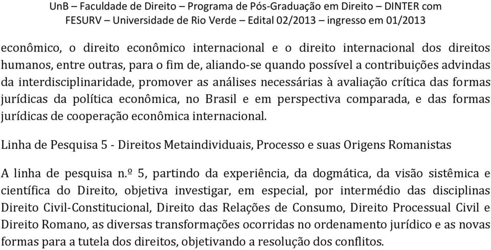 Linha de Pesquisa 5 - Direitos Metaindividuais, Processo e suas Origens Romanistas A linha de pesquisa n.