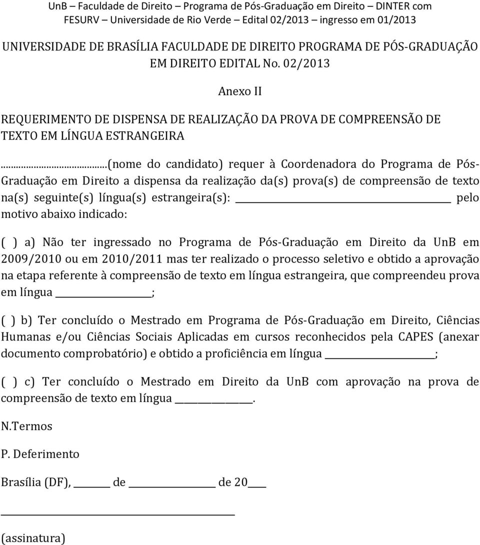 ..(nome do candidato) requer à Coordenadora do Programa de Pós- Graduação em Direito a dispensa da realização da(s) prova(s) de compreensão de texto na(s) seguinte(s) língua(s) estrangeira(s): pelo