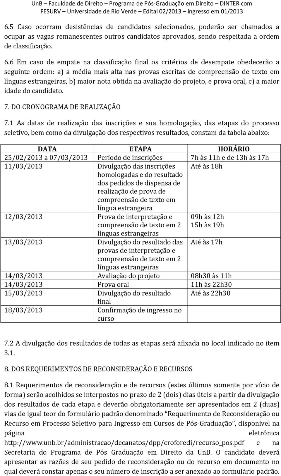 nota obtida na avaliação do projeto, e prova oral, c) a maior idade do candidato. 7. DO CRONOGRAMA DE REALIZAÇÃO 7.