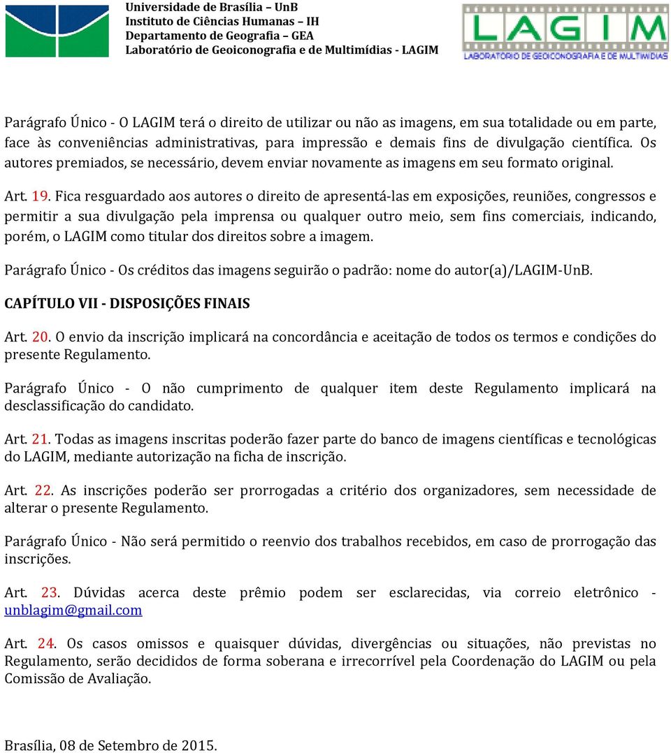 Fica resguardado aos autores o direito de apresentá-las em exposições, reuniões, congressos e permitir a sua divulgação pela imprensa ou qualquer outro meio, sem fins comerciais, indicando, porém, o