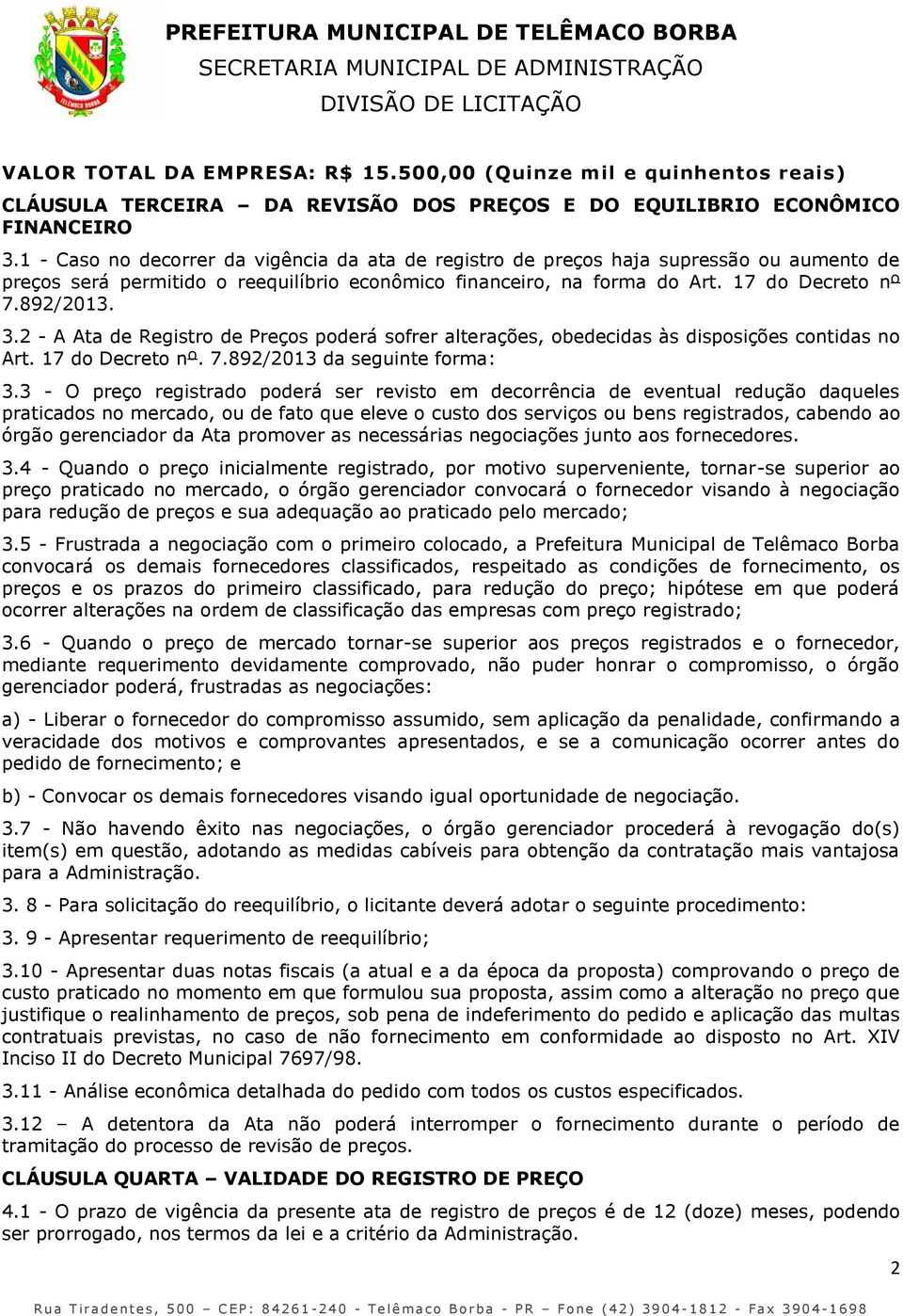 2 - A Ata de Registro de Preços poderá sofrer alterações, obedecidas às disposições contidas no Art. 17 do Decreto nº. 7.892/2013 da seguinte forma: 3.