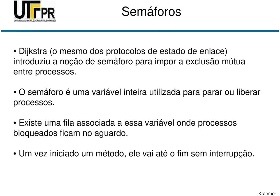 O semáforo é uma variável inteira utilizada para parar ou liberar processos.