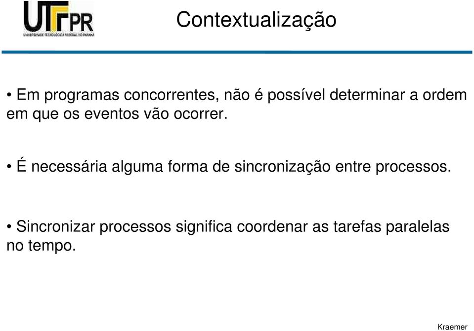 É necessária alguma forma de sincronização entre processos.