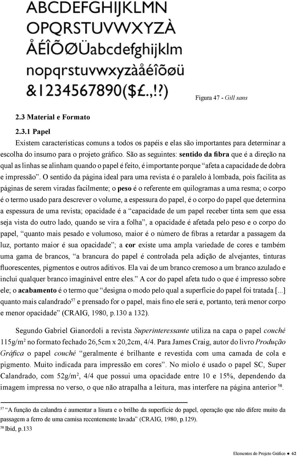 O sentido da página ideal para uma revista é o paralelo à lombada, pois facilita as páginas de serem viradas facilmente; o peso é o referente em quilogramas a uma resma; o corpo é o termo usado para