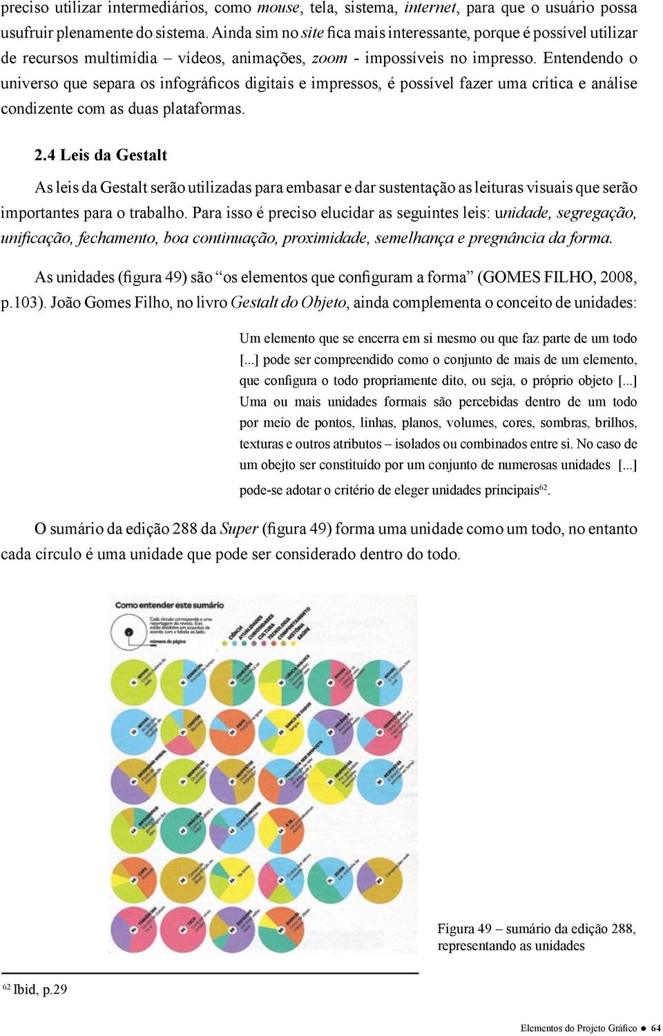 Entendendo o universo que separa os infográficos digitais e impressos, é possível fazer uma crítica e análise condizente com as duas plataformas. 2.