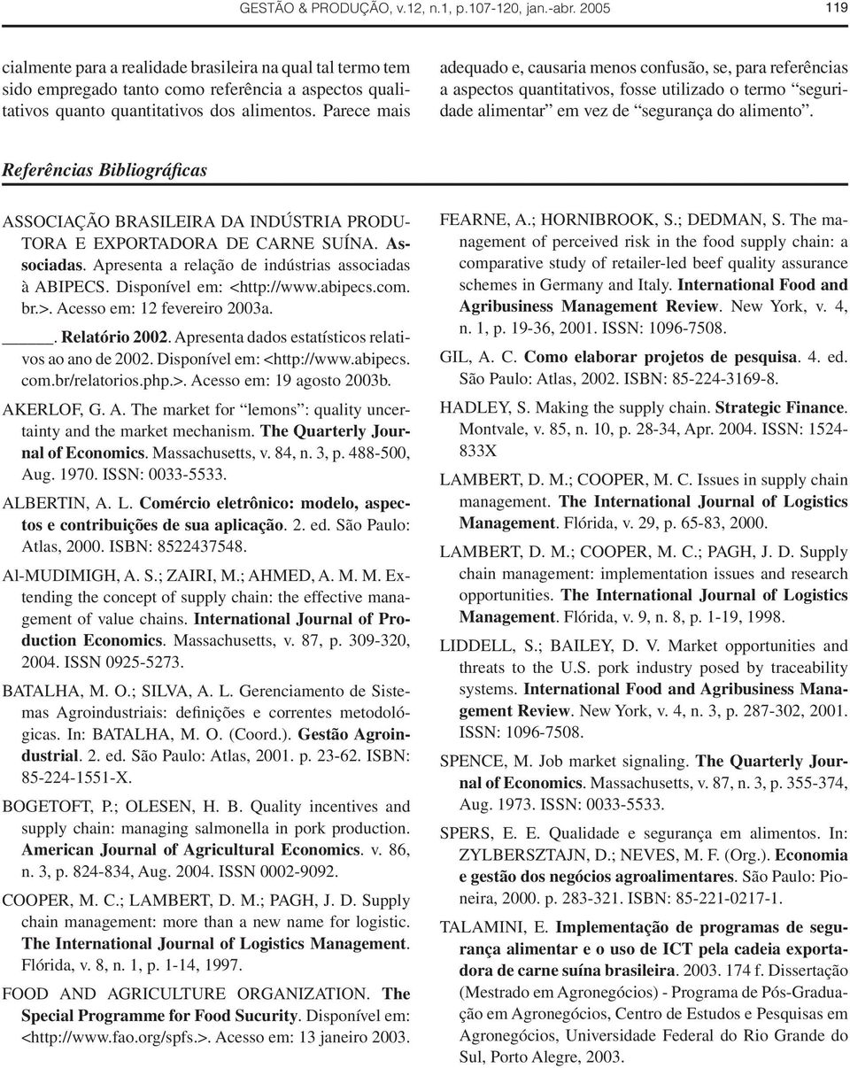 Referêcias Bibliográficas ASSOCIAÇÃO BRASILEIRA DA INDÚSTRIA PRODU- TORA E EXPORTADORA DE CARNE SUÍNA. Associadas. Apreseta a relação de idústrias associadas à ABIPECS. Dispoível em: <http://www.