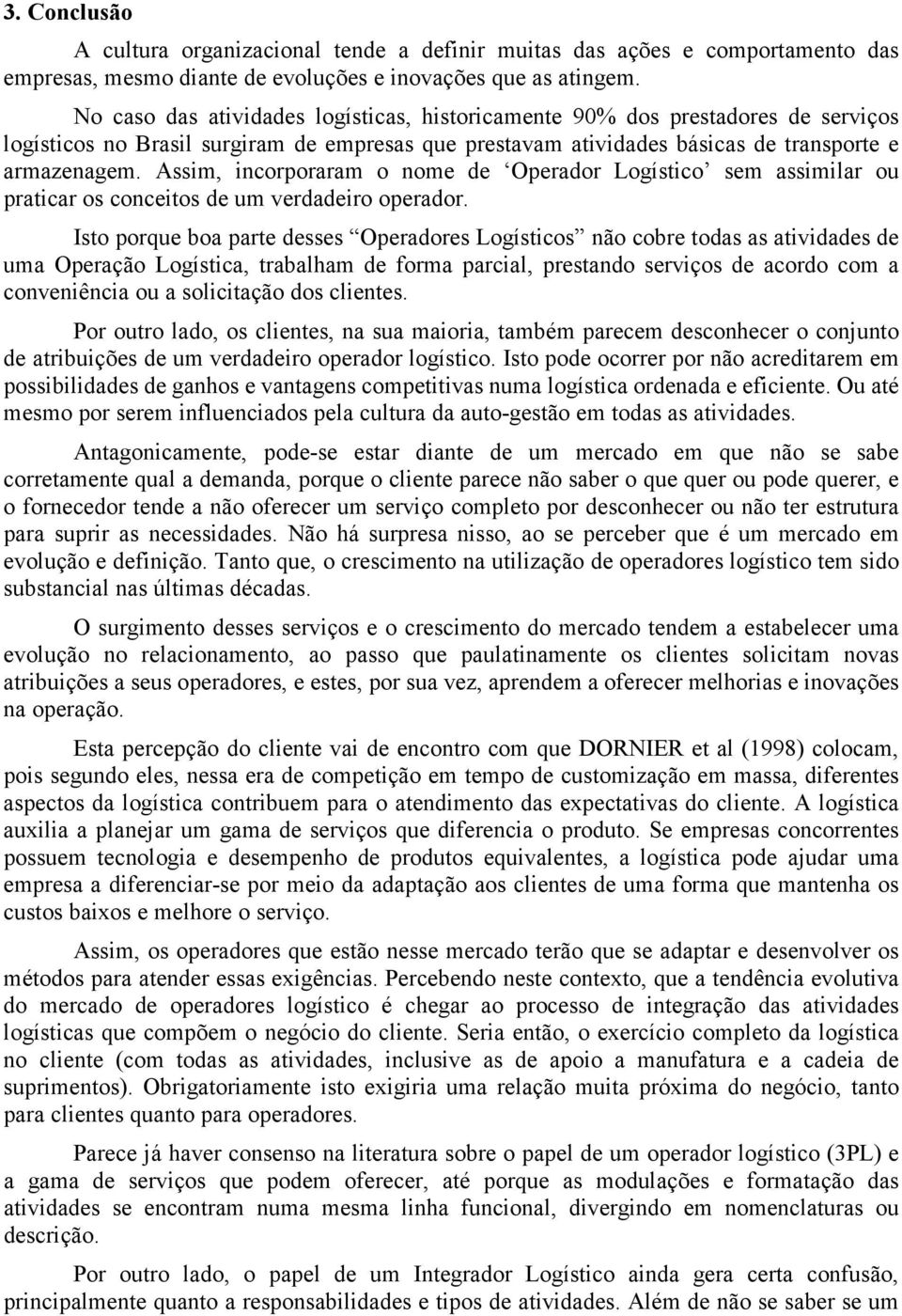 Assim, incorporaram o nome de Operador Logístico sem assimilar ou praticar os conceitos de um verdadeiro operador.