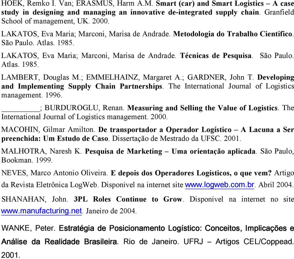 ; EMMELHAINZ, Margaret A.; GARDNER, John T. Developing and Implementing Supply Chain Partnerships. The International Journal of Logistics management. 1996. ; BURDUROGLU, Renan.