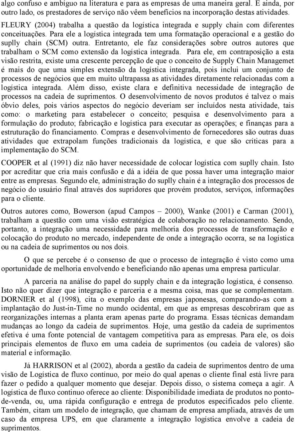 Para ele a logística integrada tem uma formatação operacional e a gestão do suplly chain (SCM) outra.