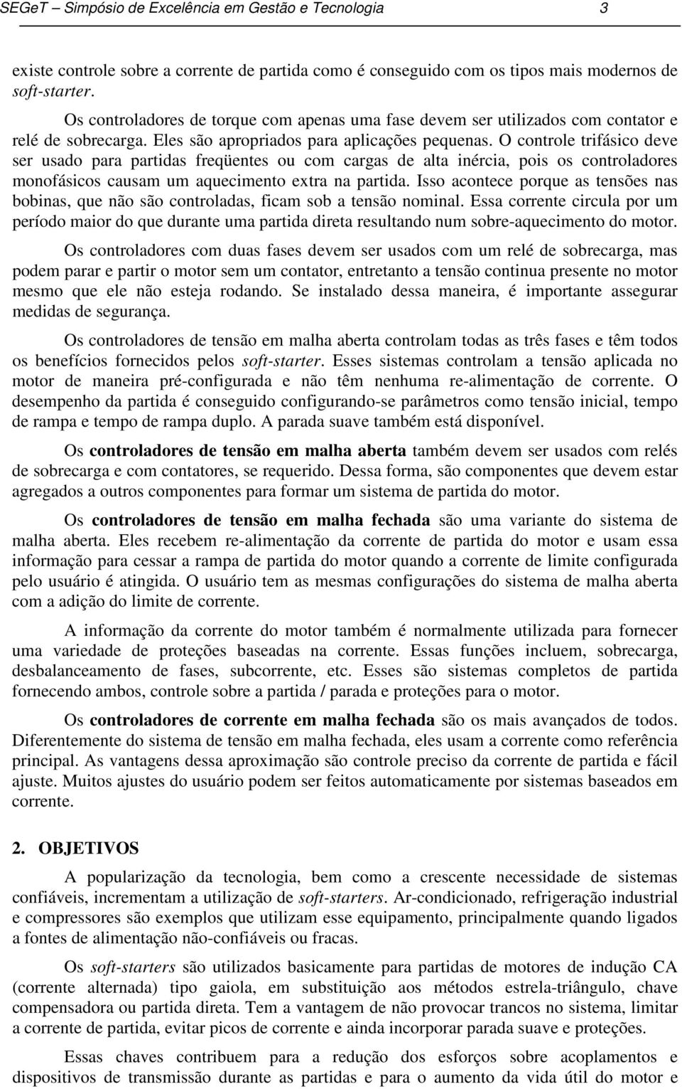 O controle trifásico deve ser usado para partidas freqüentes ou com cargas de alta inércia, pois os controladores monofásicos causam um aquecimento extra na partida.