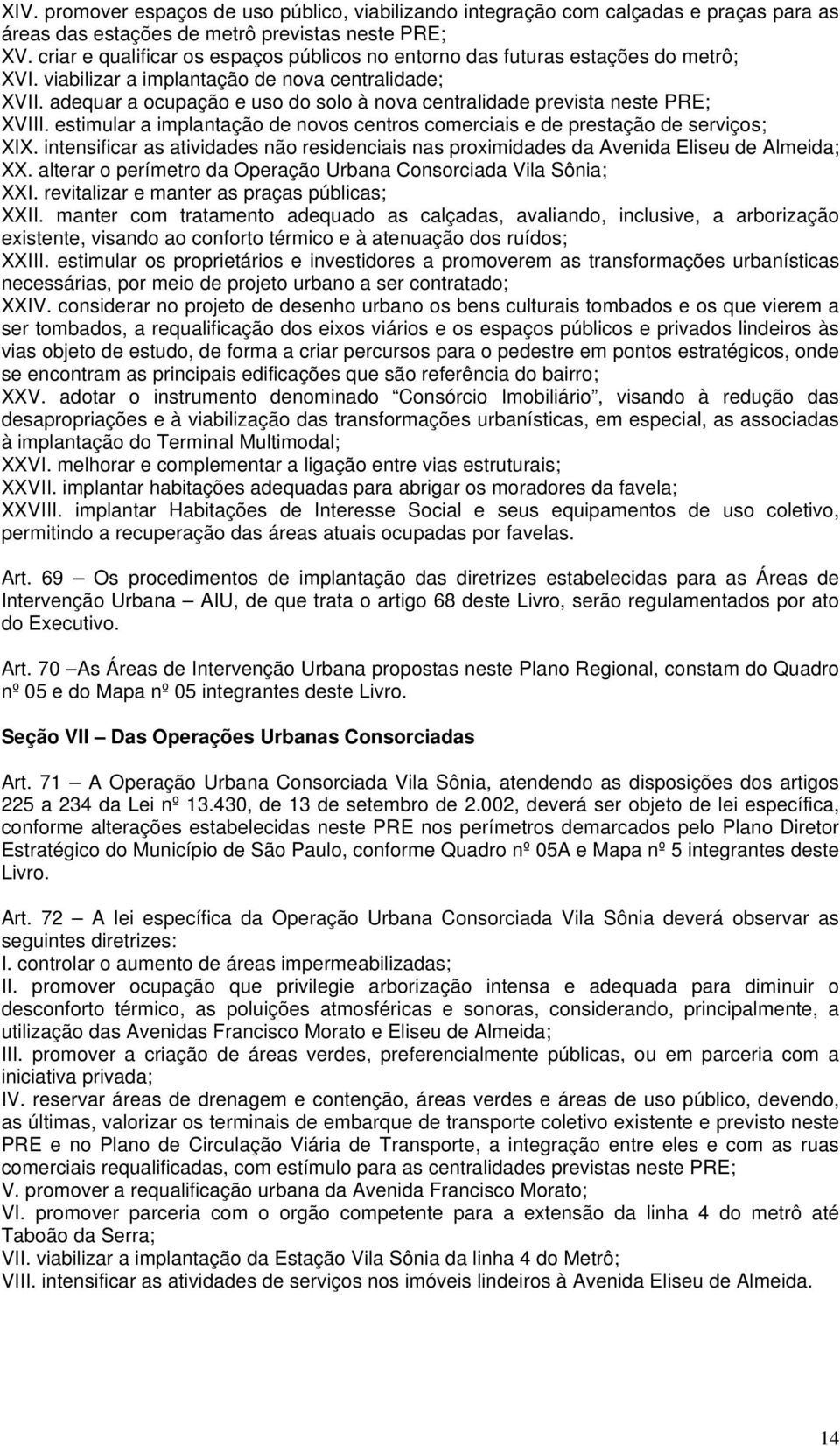 adequar a ocupação e uso do solo à nova centralidade prevista neste PRE; XVIII. estimular a implantação de novos centros comerciais e de prestação de serviços; XIX.