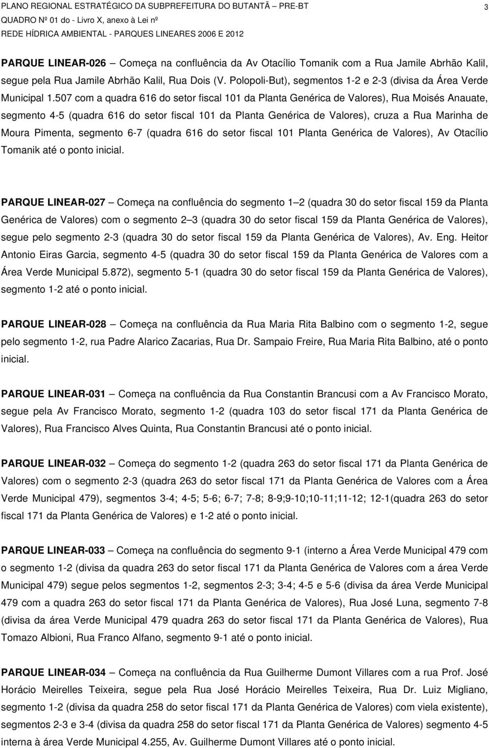 507 com a quadra 616 do setor fiscal 101 da Planta Genérica de Valores), Rua Moisés Anauate, segmento 4-5 (quadra 616 do setor fiscal 101 da Planta Genérica de Valores), cruza a Rua Marinha de Moura