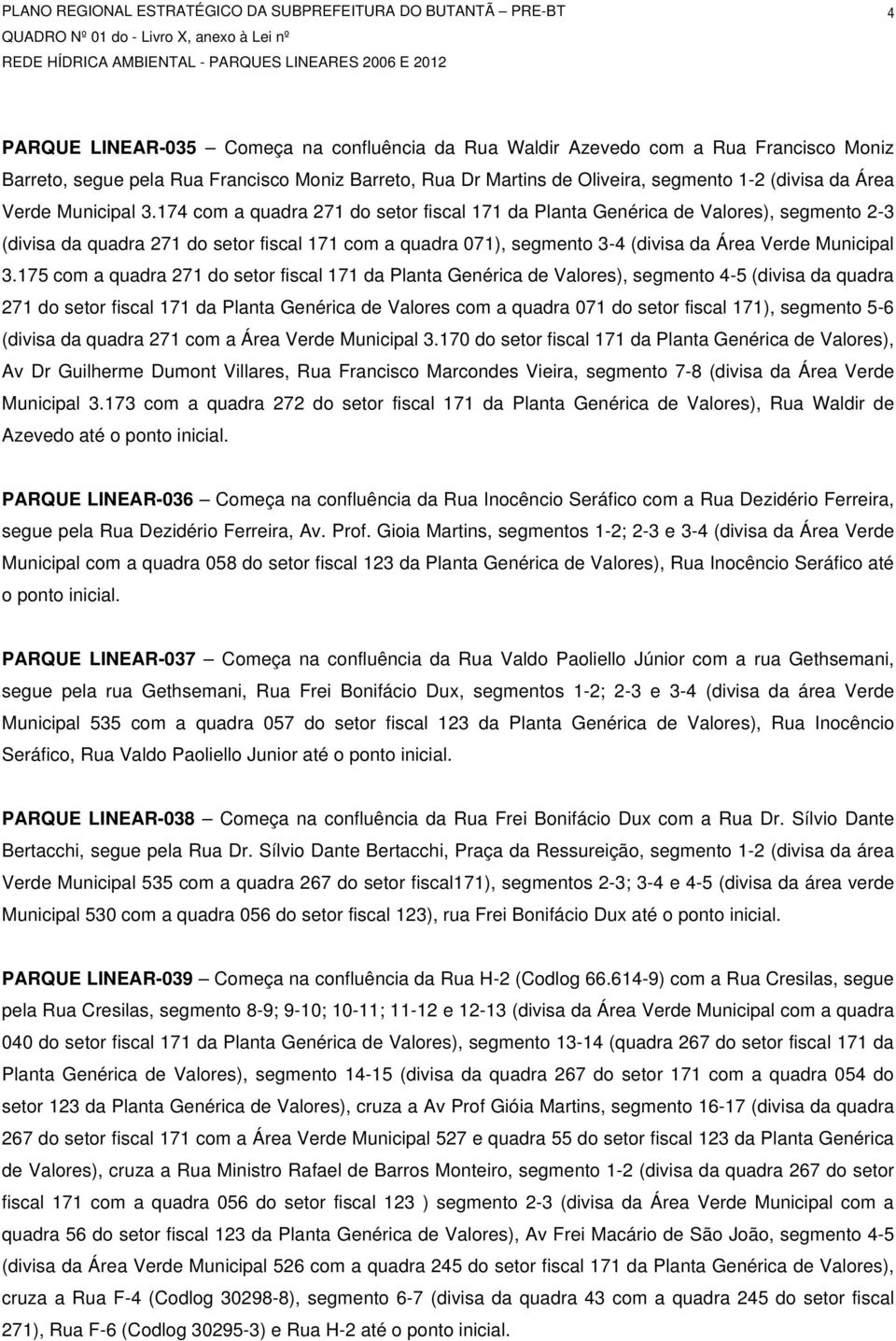 174 com a quadra 271 do setor fiscal 171 da Planta Genérica de Valores), segmento 2-3 (divisa da quadra 271 do setor fiscal 171 com a quadra 071), segmento 3-4 (divisa da Área Verde Municipal 3.