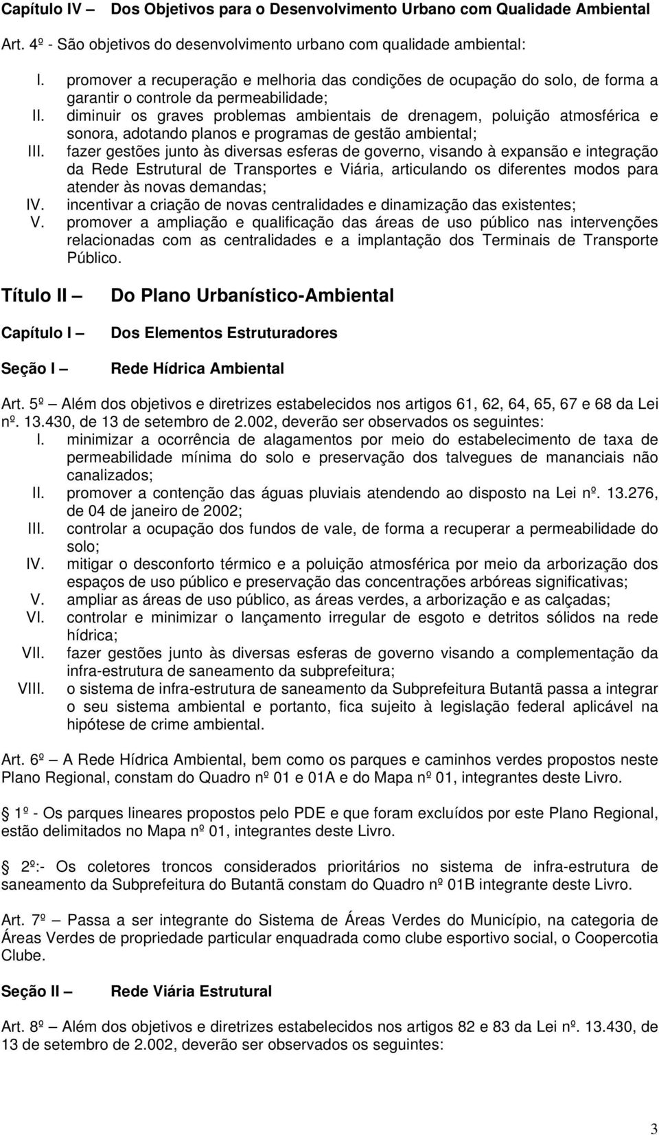 diminuir os graves problemas ambientais de drenagem, poluição atmosférica e sonora, adotando planos e programas de gestão ambiental; III.