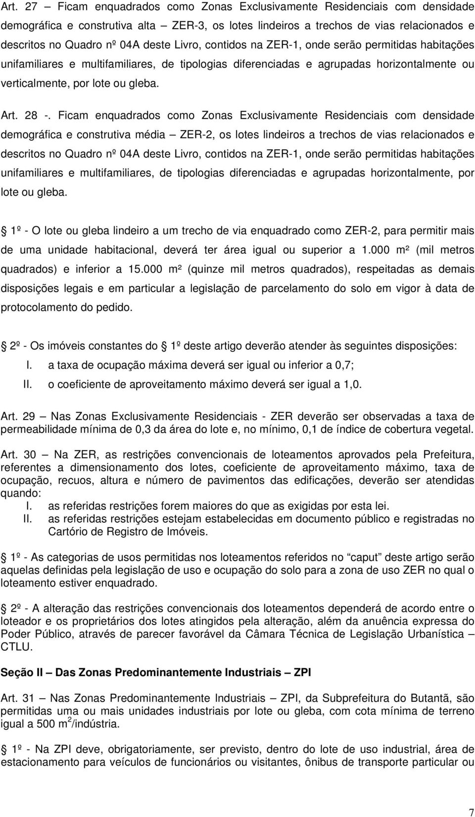 28 -. Ficam enquadrados como Zonas Exclusivamente Residenciais com densidade demográfica e construtiva média ZER-2, os lotes lindeiros a trechos de vias relacionados e descritos no Quadro nº 04A