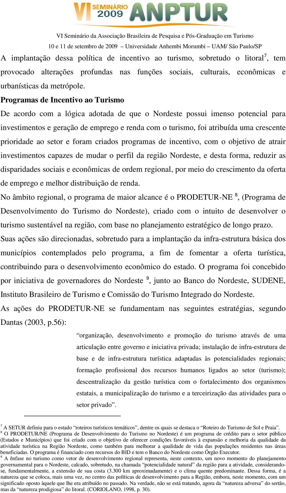 prioridade ao setor e foram criados programas de incentivo, com o objetivo de atrair investimentos capazes de mudar o perfil da região Nordeste, e desta forma, reduzir as disparidades sociais e