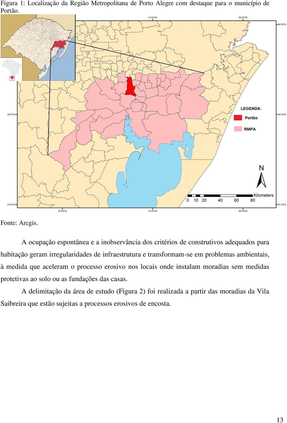 transformam-se em problemas ambientais, à medida que aceleram o processo erosivo nos locais onde instalam moradias sem medidas protetivas ao