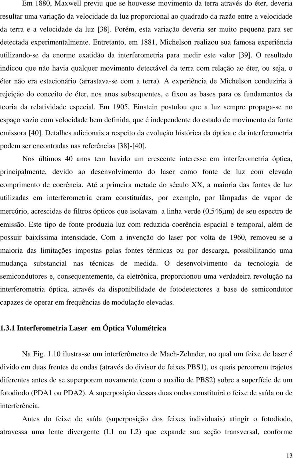 Entretanto, em 1881, Michelson realizou sua famosa experiência utilizando-se da enorme exatidão da interferometria para medir este valor [39].