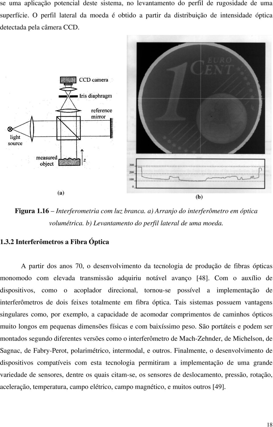 a) Arranjo do interferômetro em óptica volumétrica. b) Levantamento do perfil lateral de uma moeda. 1.3.