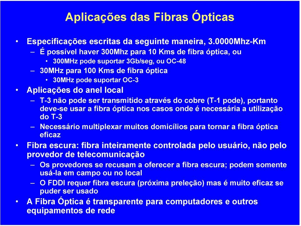 pode ser transmitido através do cobre (T-1 pode), portanto deve-se usar a fibra óptica nos casos onde é necessária a utilização do T-3 Necessário multiplexar muitos domicílios para tornar a fibra