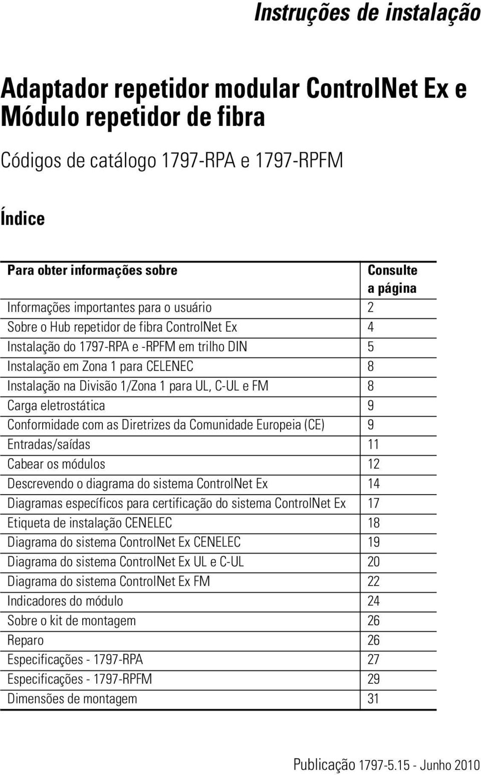 eletrostática 9 Conformidade com as Diretrizes da Comunidade Europeia (CE) 9 Entradas/saídas 11 Cabear os módulos 12 Descrevendo o diagrama do sistema 14 Diagramas específicos para certificação do