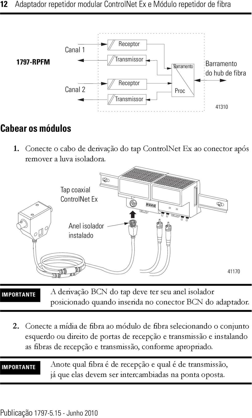 isolador posicionado quando inserida no conector BCN do adaptador 2 Conecte a mídia de fibra ao módulo de fibra selecionando o conjunto esquerdo ou direito de portas de recepção e