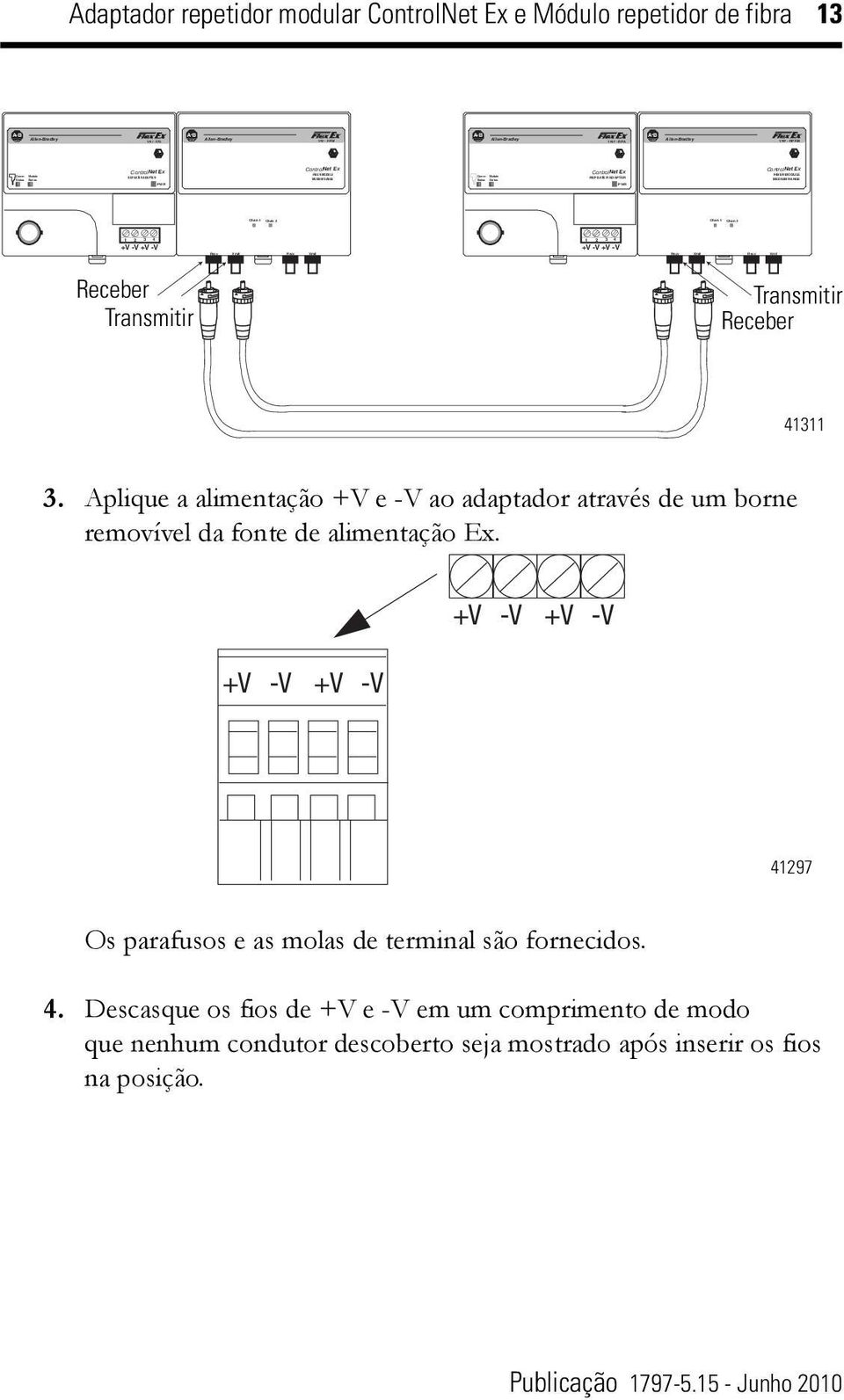 fibra 13 A-B A-B A-B A-B REPEATER ADAPTER REPEATER ADAPTER +V -V +V -V +V -V +V -V Receber Transmitir Transmitir Receber 41311 3 Aplique a alimentação +V e -V ao adaptador através de um borne