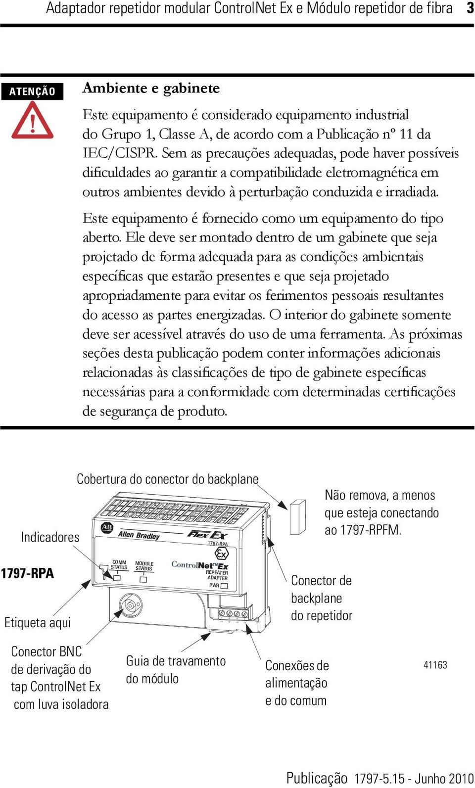 irradiada Este equipamento é fornecido como um equipamento do tipo aberto Ele deve ser montado dentro de um gabinete que seja projetado de forma adequada para as condições ambientais específicas que