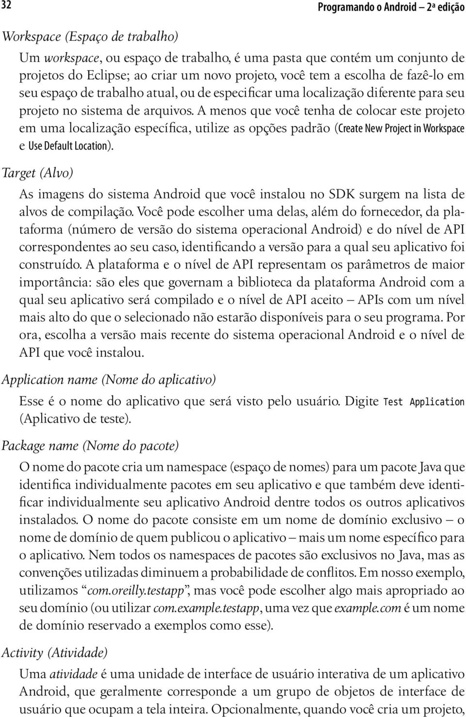 A menos que você tenha de colocar este projeto em uma localização específica, utilize as opções padrão (Create New Project in Workspace e Use Default Location).