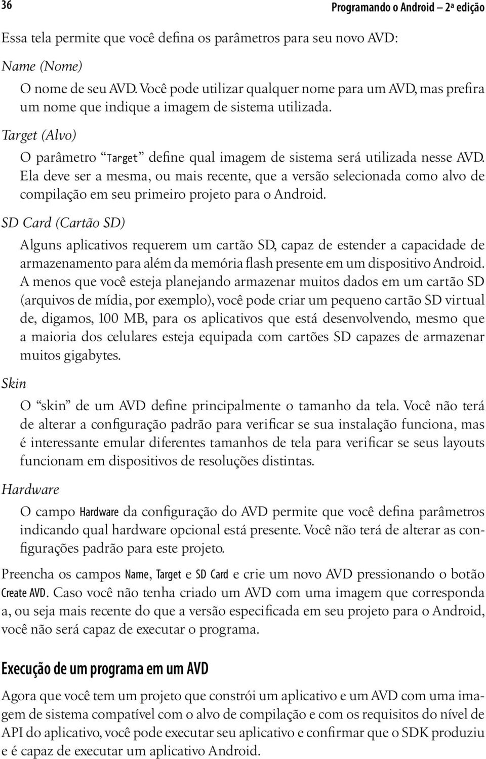 Ela deve ser a mesma, ou mais recente, que a versão selecionada como alvo de compilação em seu primeiro projeto para o Android.