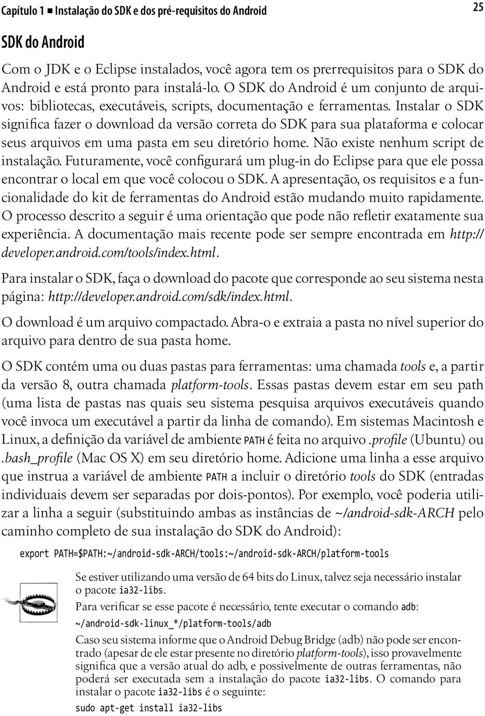 Instalar o SDK significa fazer o download da versão correta do SDK para sua plataforma e colocar seus arquivos em uma pasta em seu diretório home. Não existe nenhum script de instalação.