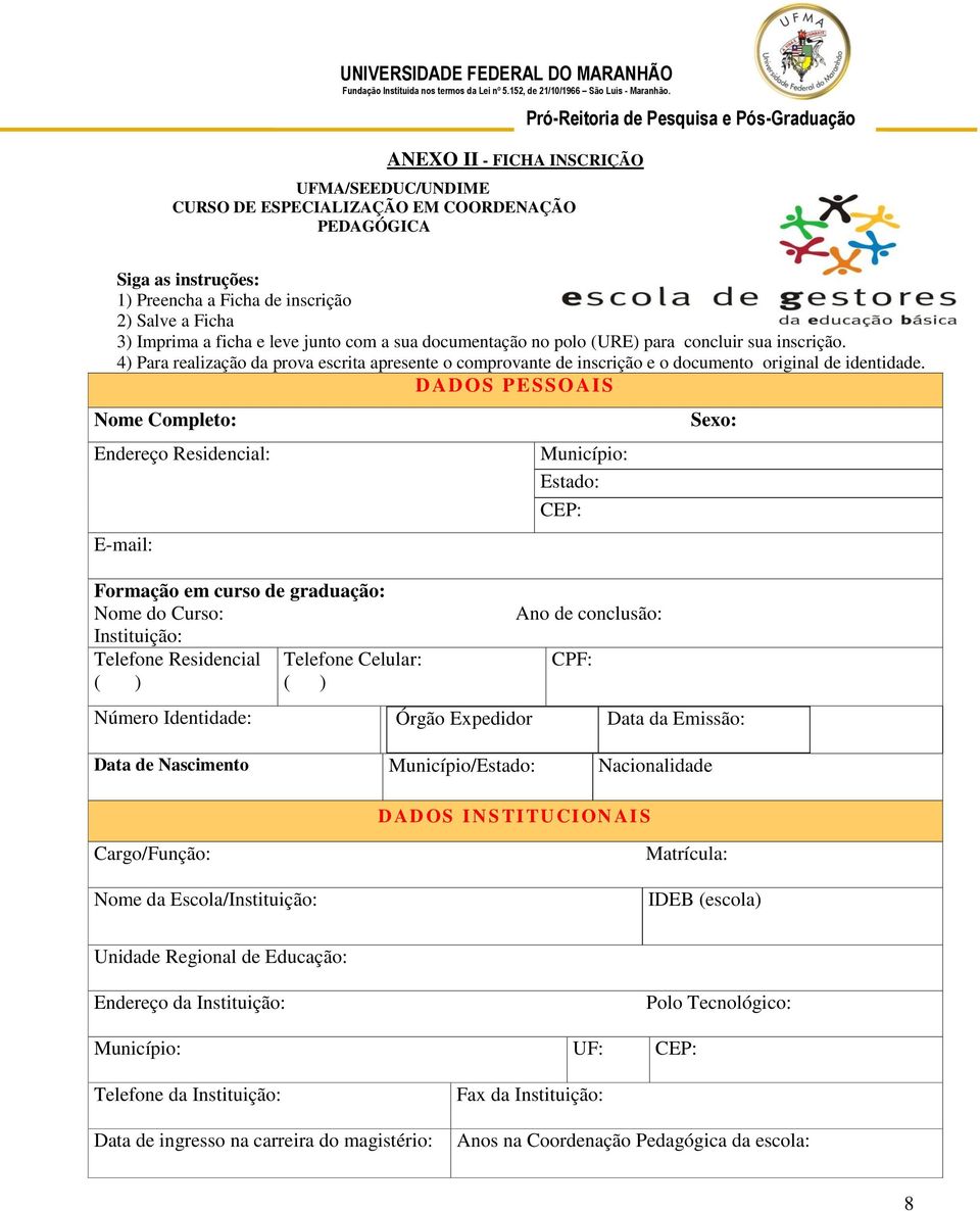 DADOS PESSOAIS Nome Completo: Endereço Residencial: E-mail: Formação em curso de graduação: Nome do Curso: Instituição: Telefone Residencial Telefone Celular: ( ) ( ) Município: Estado: CEP: Ano de