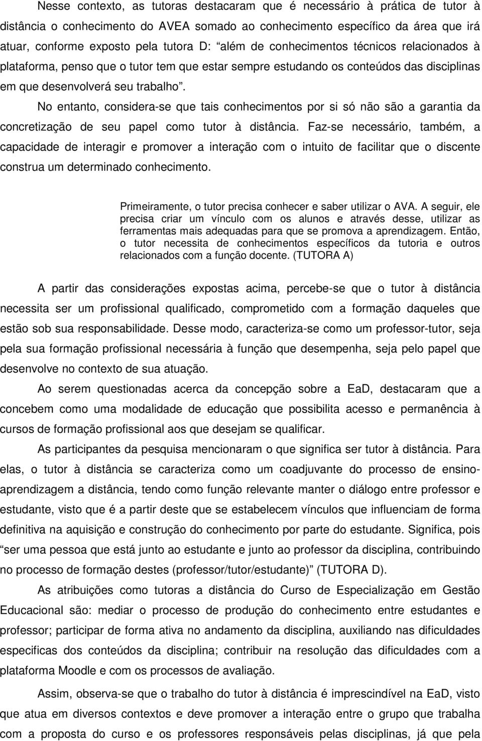 No entanto, considera-se que tais conhecimentos por si só não são a garantia da concretização de seu papel como tutor à distância.