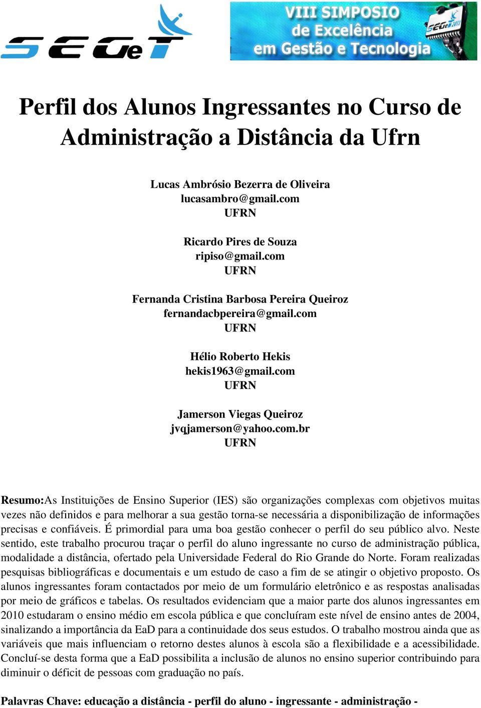 Instituições de Ensino Superior (IES) são organizações complexas com objetivos muitas vezes não definidos e para melhorar a sua gestão torna-se necessária a disponibilização de informações precisas e