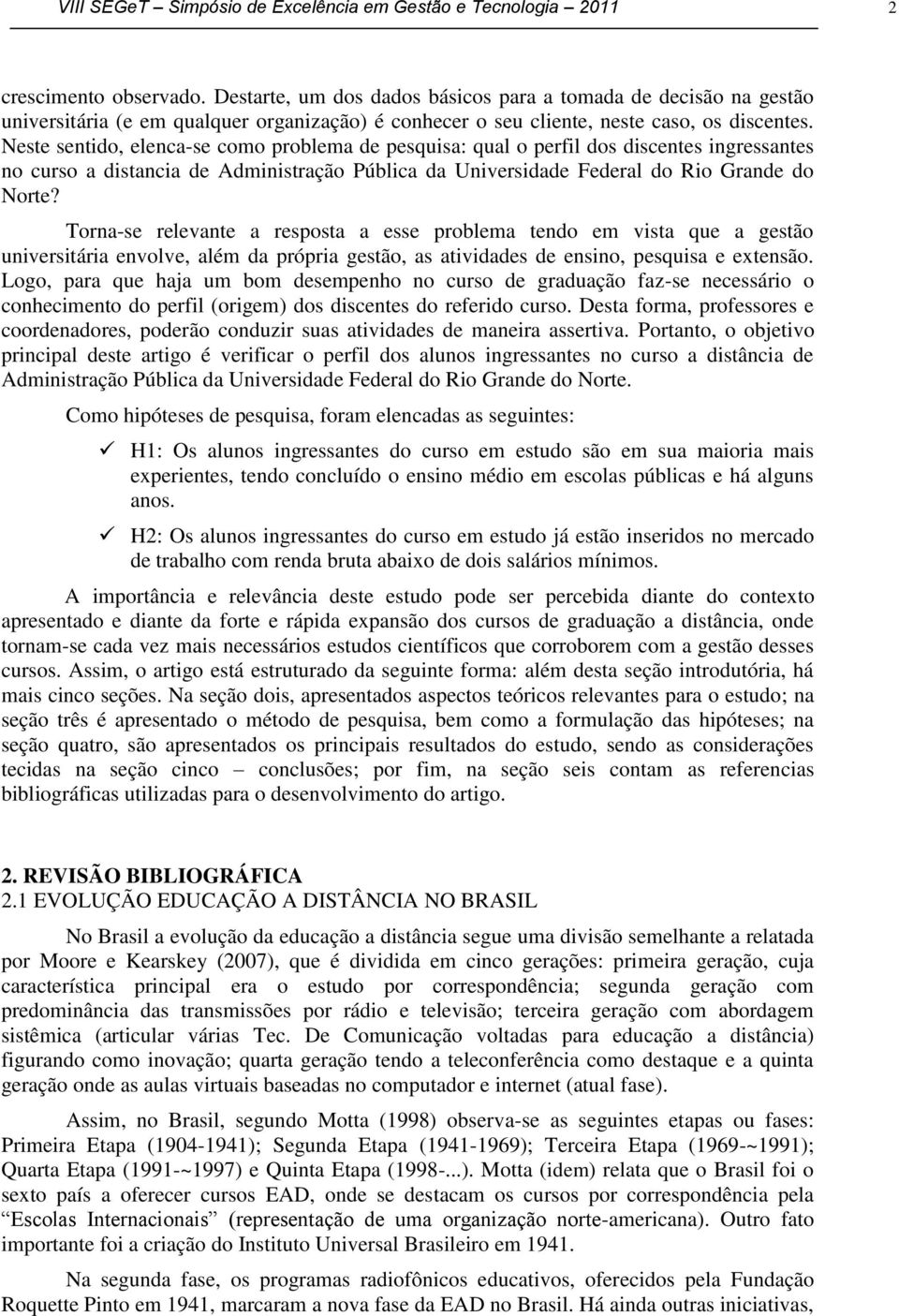 Neste sentido, elenca-se como problema de pesquisa: qual o perfil dos discentes ingressantes no curso a distancia de Administração Pública da Universidade Federal do Rio Grande do Norte?