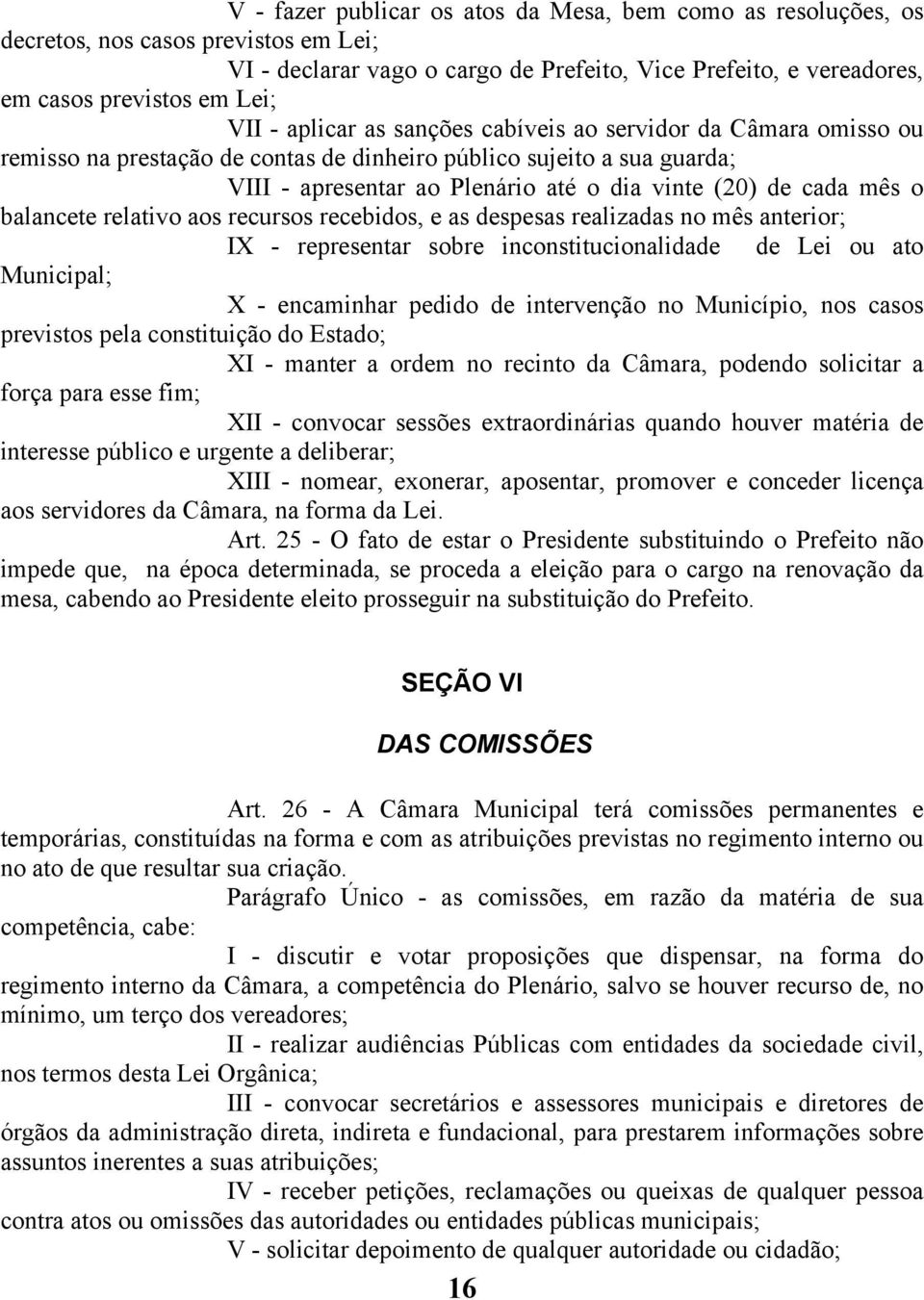 mês o balancete relativo aos recursos recebidos, e as despesas realizadas no mês anterior; IX - representar sobre inconstitucionalidade de Lei ou ato Municipal; X - encaminhar pedido de intervenção