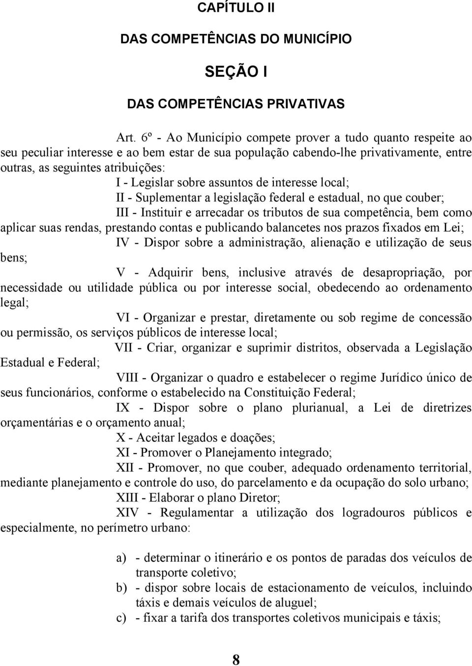 sobre assuntos de interesse local; II - Suplementar a legislação federal e estadual, no que couber; III - Instituir e arrecadar os tributos de sua competência, bem como aplicar suas rendas, prestando