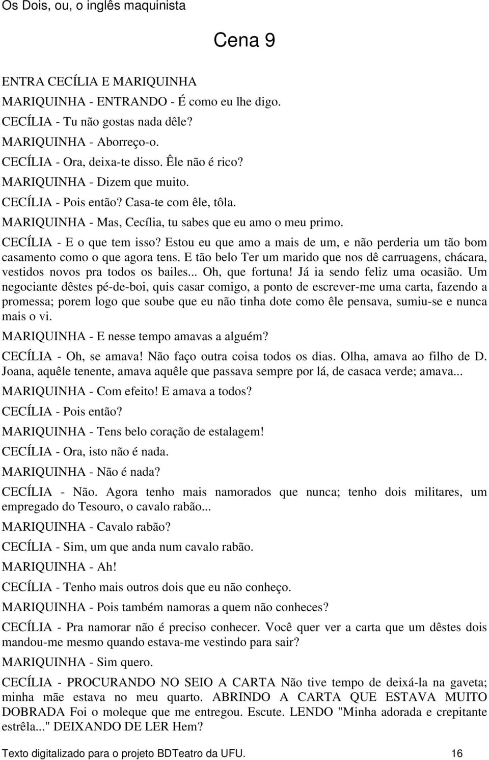 CECÍLIA - E o que tem isso? Estou eu que amo a mais de um, e não perderia um tão bom casamento como o que agora tens.