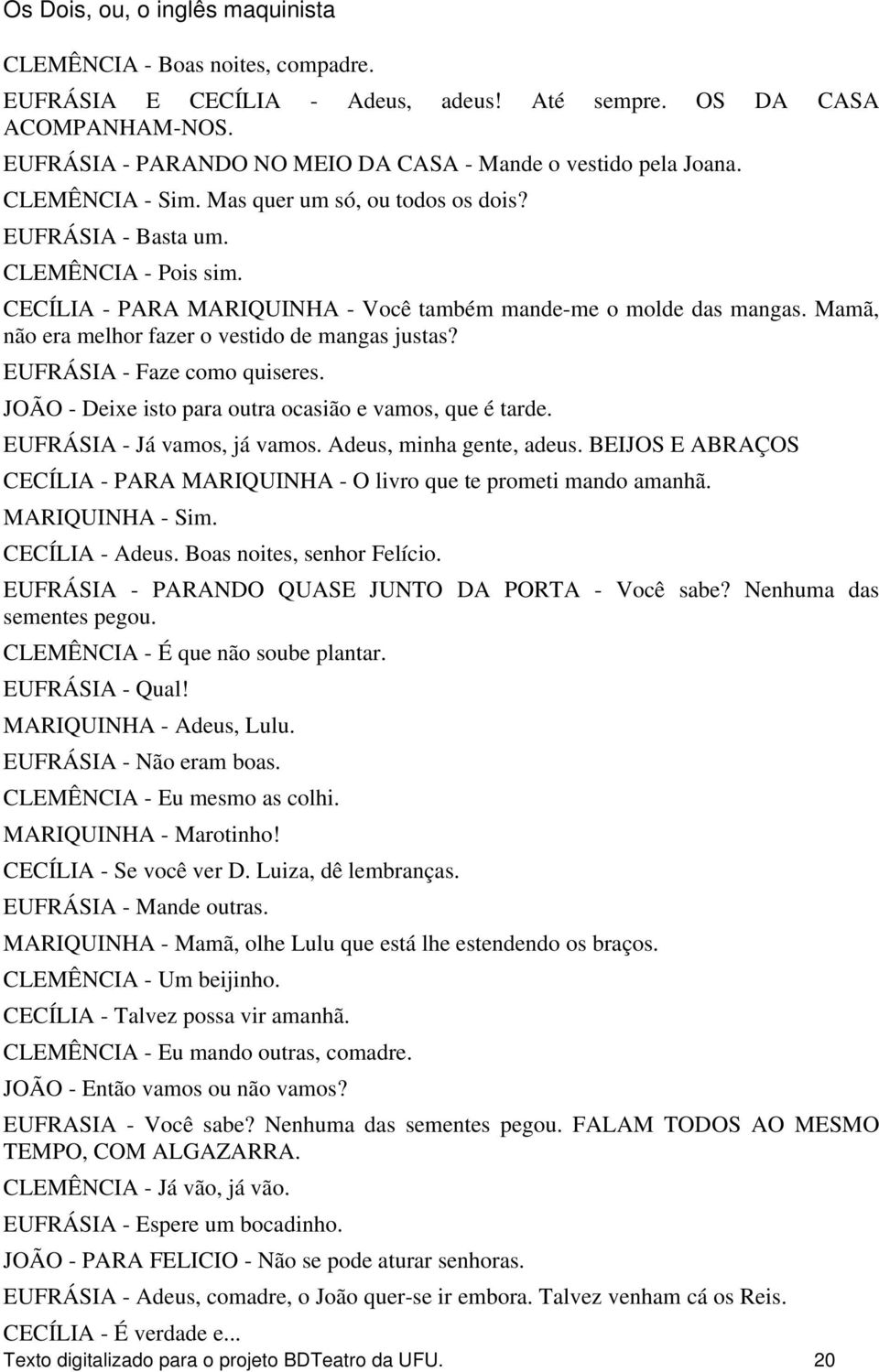 CECÍLIA - PARA MARIQUINHA - Você também mande-me o molde das mangas. Mamã, não era melhor fazer o vestido de mangas justas? EUFRÁSIA - Faze como quiseres.