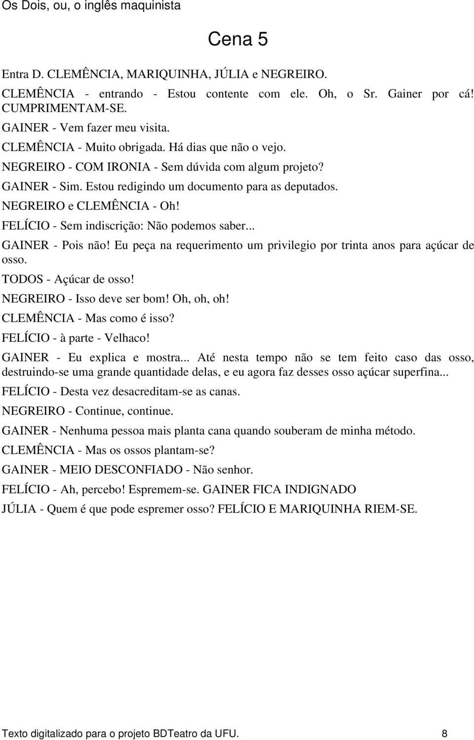 NEGREIRO e CLEMÊNCIA - Oh! FELÍCIO - Sem indiscrição: Não podemos saber... GAINER - Pois não! Eu peça na requerimento um privilegio por trinta anos para açúcar de osso. TODOS - Açúcar de osso!